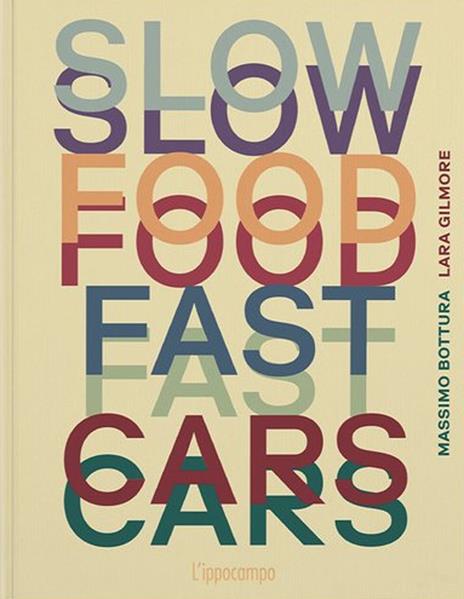 Slow food, fast cars. Casa Maria Luigia. Storie e ricette. Ediz. illustrata - Massimo Bottura,Lara Gilmore - copertina