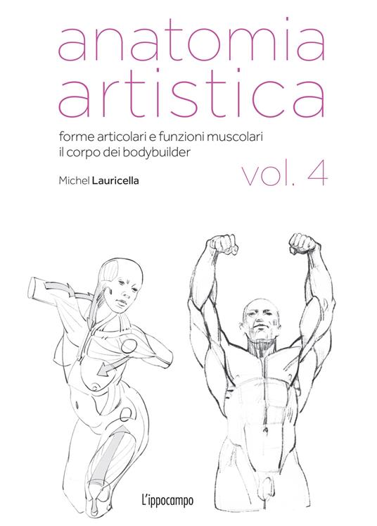 Anatomia artistica. Vol. 4: Forme articolari e funzioni muscolari. Il corpo dei bodybuilder - Michel Lauricella - copertina
