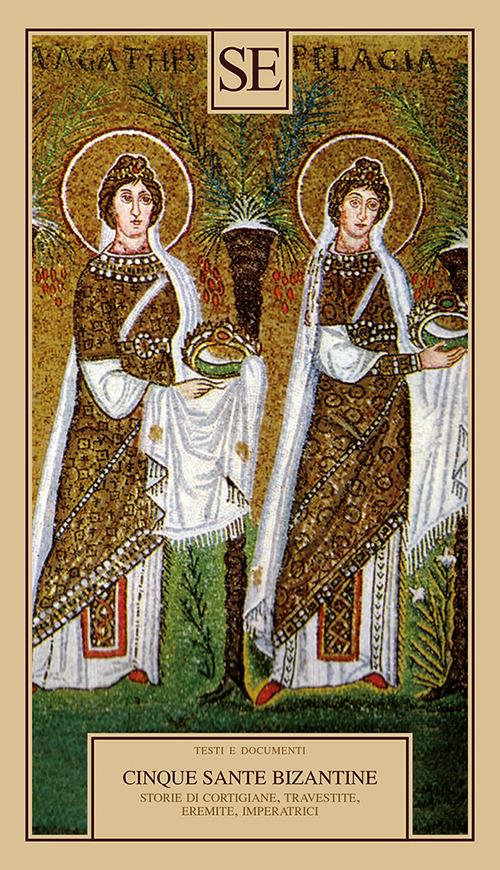 Cinque sante bizantine. Storie di cortigiane, travestite, eremite, imperatrici - copertina