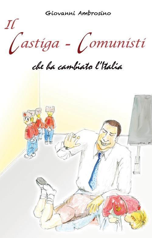 Il castiga-comunisti che ha cambiato l'Italia - Giovanni Ambrosino - copertina