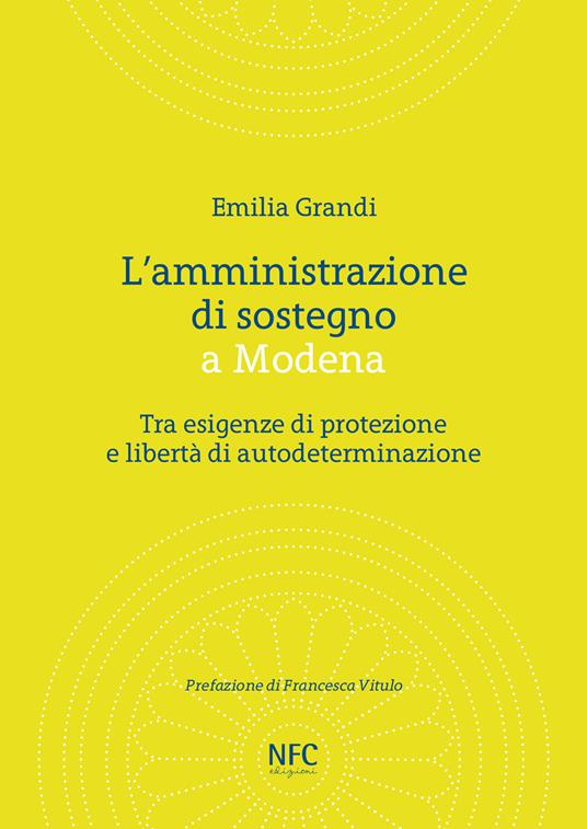 L' amministrazione di sostegno a Modena. Tra esigenze di protezione e libertà di autodeterminazione - Emilia Grandi - copertina