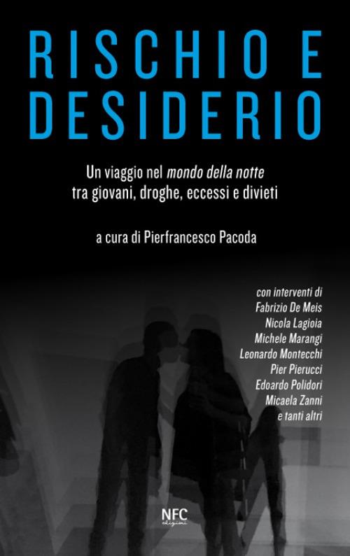 Rischio e desiderio. Un viaggio nel mondo della notte tra giovani, droghe, eccessi e divieti - Pierfrancesco Pacoda - copertina