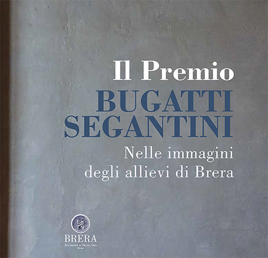 Il Premio Bugatti Segantini. Nelle immagini degli allievi di Brera - copertina