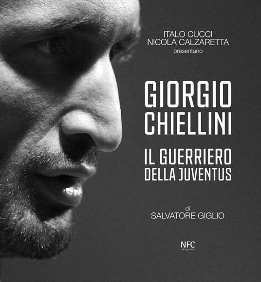 Giorgio Chiellini. Il guerriero della Juventus. Ediz. illustrata - Salvatore Giglio,Nicola Calzaretta,Italo Cucci - copertina