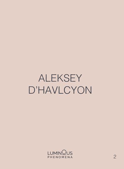 Aleksey D'Havlcyon. Luminous Phenomena. Ediz. italiana, inglese e francese. Vol. 2 - Aleksey D'Havlcyon - copertina