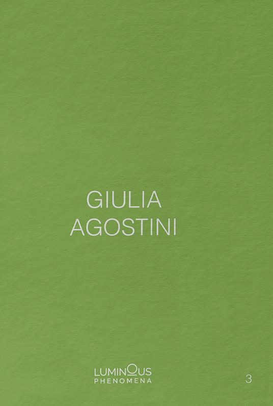 Giulia Agostini. Luminous Phenomena. Ediz. italiana, francese e inglese. Vol. 3 - Giulia Agostini - copertina