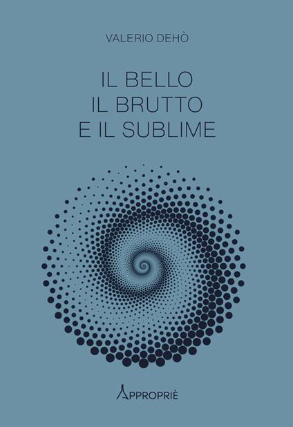 Il bello, il brutto e il sublime - Valerio Dehò - copertina