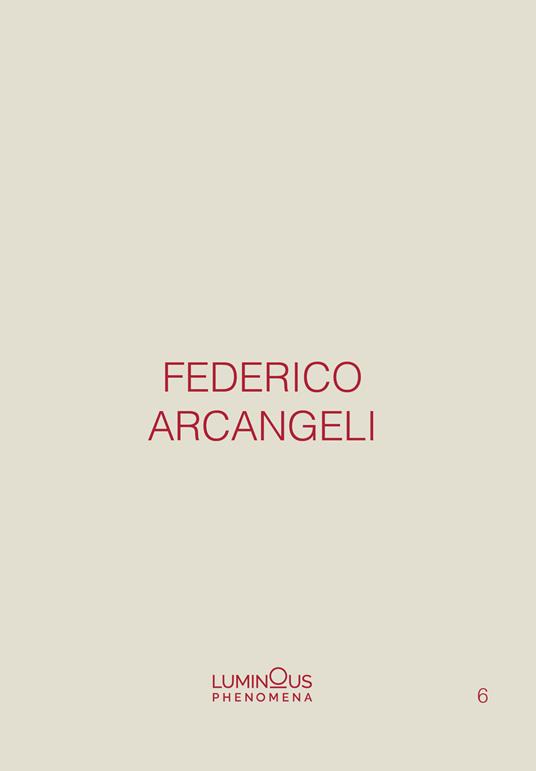 Federico Arcangeli. Luminous Phenomena. Ediz. italiana, inglese e francese. Vol. 6 - copertina
