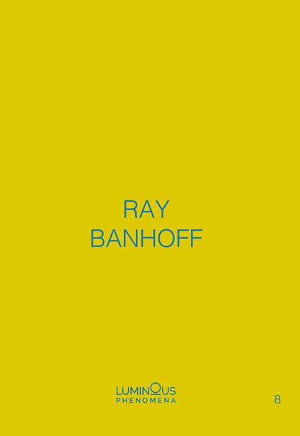 Ray Banhoff. Luminous Phenomena. Ediz. italiana, francese e inglese. Vol. 8 - Ray Banhoff - copertina