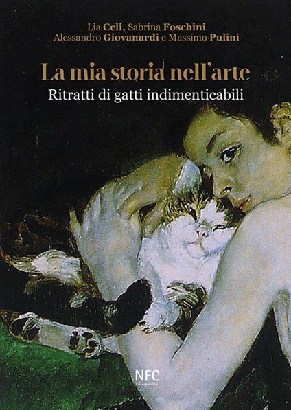 La mia storia nell'arte. Ritratti di gatti indimenticabili. Ediz. illustrata - Lia Celi,Sabrina Foschini,Massimo Pulini - copertina
