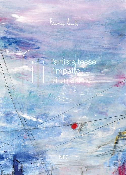 Fili. Francesco Zavatta. L'artista tesse l'impatto di un attimo - copertina