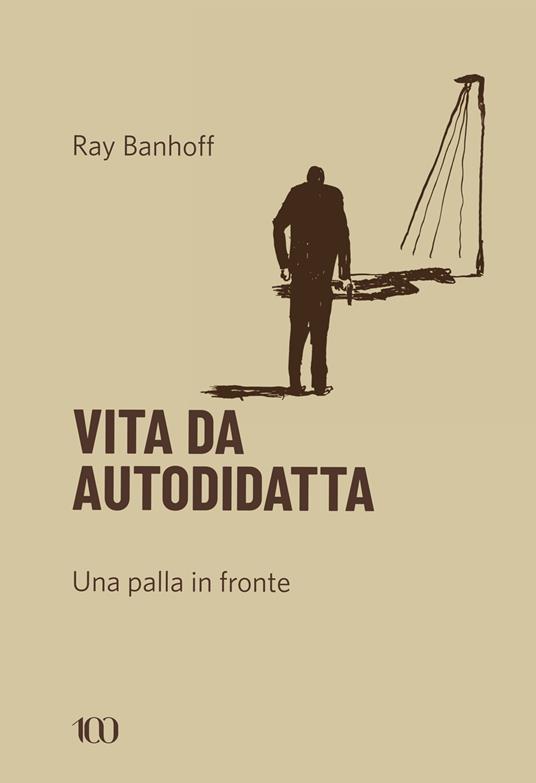 Vita da autodidatta. Una palla in fronte - Ray Banhoff - copertina