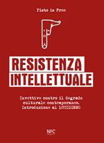 Resistenza intellettuale. Invettive contro il degrado culturale contemporanea. Introduzione al Lucidismo