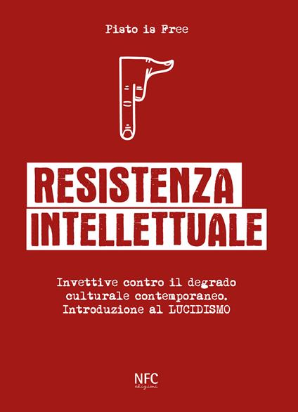 Resistenza intellettuale. Invettive contro il degrado culturale contemporanea. Introduzione al Lucidismo - Pisto is Free - copertina