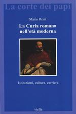 La curia romana nell'età moderna. Istituzioni, cultura, carriere