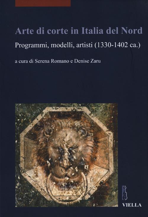 Arte di corte in Italia del Nord. Programmi, modelli, artisti (1330-1402 ca.). Ediz. illustrata - copertina