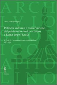 Politiche culturali e conservazione del patrimonio storico-artistico a Roma dopo l'unità. Il titolo 12 monumenti scavi antichità musei 1871-1920 - Laura Francescangeli - copertina