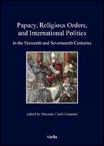 Papacy, religious orders, and international politics in the sixteenth and seventeenth centuries