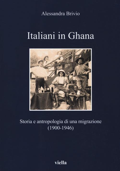 Italiani in Ghana. Storia e antropologia di una migrazione (1900-1946) - Alessandra Brivio - copertina