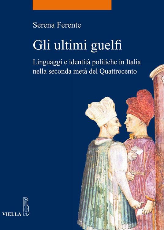 Gli ultimi guelfi. Linguaggi e identità politiche in Italia nella seconda metà del Quattrocento - Serena Ferente - ebook