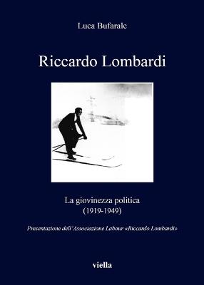 Riccardo Lombardi. La giovinezza politica (1919-1949) - Luca Bufarale - copertina