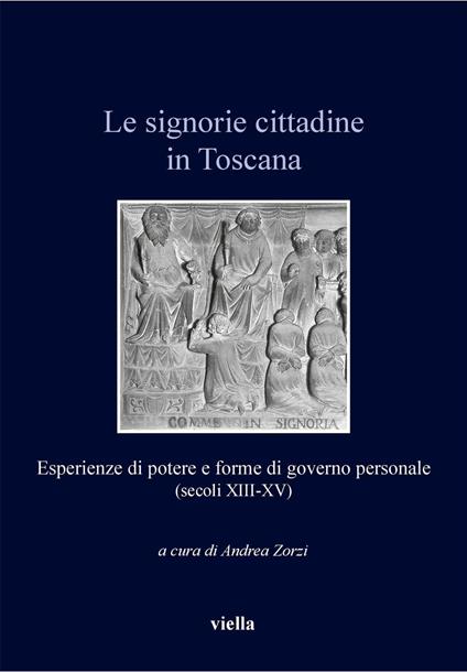 Le signorie cittadine in Toscana. Esperienze di potere e forme di governo personale (secoli XIII-XV) - Andrea Zorzi - ebook