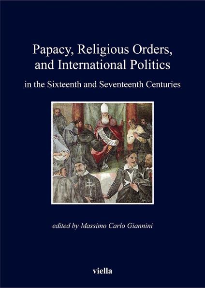 Papacy, Religious Orders, and International Politics in the Sixteenth and Seventeenth Centuries