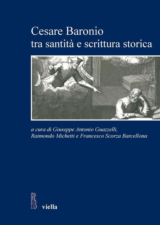 Cesare Baronio tra santità e scrittura storica - Giuseppe Antonio Guazzelli,Raimondo Michetti,Francesco Scorza Barcellona - ebook