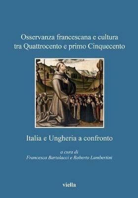 Osservanza francescana e cultura tra Quattrocento e primo Cinquecento. Italia e Ungheria a confronto - copertina