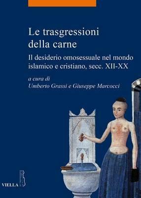 Le trasgressioni della carne. Il desiderio omosessuale nel mondo islamico e cristiano, sec. XII-XX - copertina