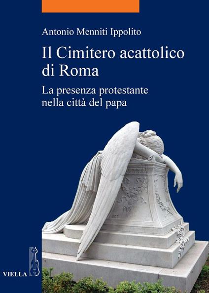 Il cimitero acattolico di Roma. La presenza protestante nella città del papa - Antonio Menniti Ippolito - ebook