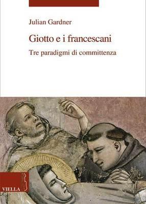 Giotto e i francescani. Tre paradigmi di committenza - Julian Gardner - copertina