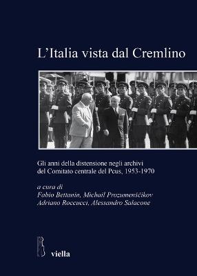 L' Italia vista dal Cremlino. Gli anni della distensione negli archivi del comitato centrale del PCUS, 1953-1970 - Fabio Bettanin,Adriano Roccucci,Alessandro Salacone - copertina