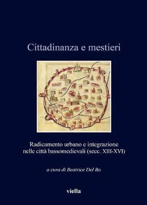 Cittadinanza e mestieri. Radicamento urbano e integrazione nelle città basso medievali (secolo XIII-XVI) - copertina