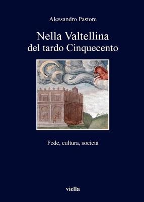 Nella Valtellina del tardo Cinquecento. Fede, cultura, società - Alessandro Pastore - copertina