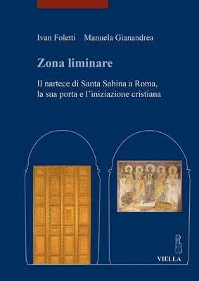 Zona liminare. Il nartece di Santa Sabina a Roma, la sua porta e l'iniziazione cristiana - Ivan Foletti,Manuela Gianandrea - copertina