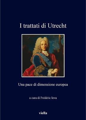 I Trattati di Utrecht. Una pace di dimensione europea - copertina