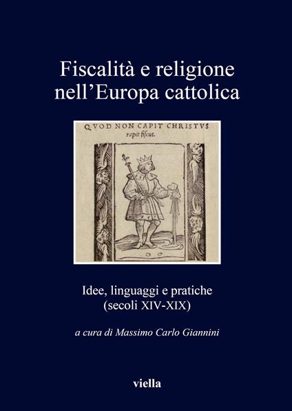 Fiscalità e religione nell'Europa cattolica. Idee, linguaggi e pratiche (secoli XIV-XIX) - copertina