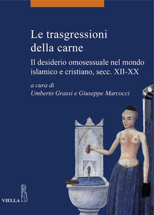 Le trasgressioni della carne. Il desiderio omosessuale nel mondo islamico e cristiano, sec. XII-XX - Umberto Grassi,Giuseppe Marcocci - ebook