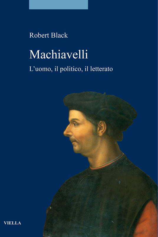 Machiavelli. L'uomo, il politico, il letterato - Robert Black - copertina