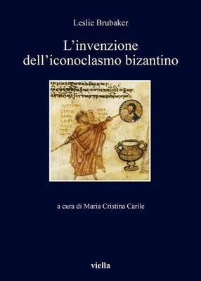 L' invenzione dell'iconoclasmo bizantino - Lesile Brubaker - copertina