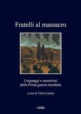 Fratelli al massacro. Linguaggi e narrazioni della Prima guerra mondiale - copertina