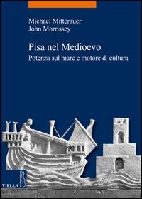 Pisa nel Medioevo. Potenza sul mare e motore di cultura - Michael Mitterauer,John Morrissey,M. Sampaolo - ebook