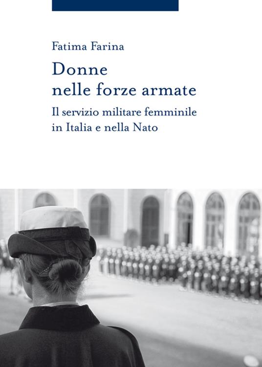 Donne nelle Forze Armate. Il servizio militare femminile in Italia e nella Nato - Fatima Farina - ebook