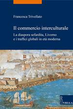 Il commercio interculturale. La diaspora sefardita, Livorno e i traffici globali in età moderna
