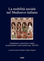 La mobilità sociale nel Medioevo italiano. Vol. 1: Competenze, conoscenze e saperi tra professioni e ruoli sociali (secc. XII-XV).