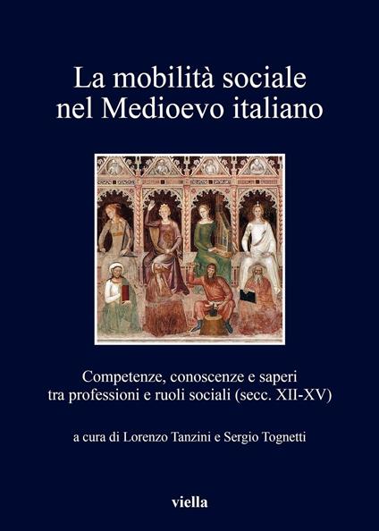La mobilità sociale nel Medioevo italiano. Vol. 1: Competenze, conoscenze e saperi tra professioni e ruoli sociali (secc. XII-XV). - copertina