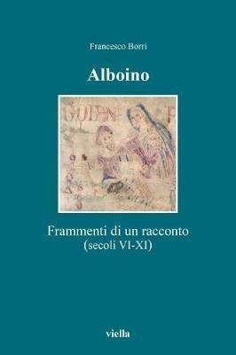 Alboino. Frammenti di un racconto (secc. VI-XI) - Francesco Borri - copertina