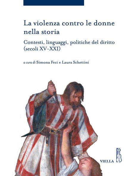 La violenza contro le donne nella storia. Contesti, linguaggi, politiche del diritto (secoli XV-XXI) - copertina