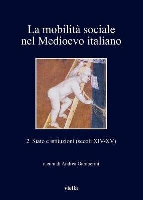 La mobilità sociale nel Medioevo italiano. Vol. 2: Stato e istituzioni (secoli XIV-XV). - copertina